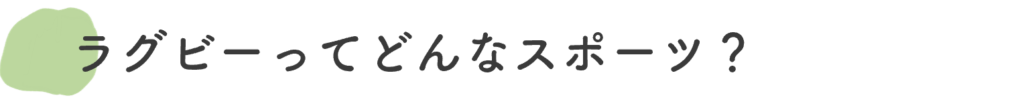 ラグビーってどんなスポーツ？